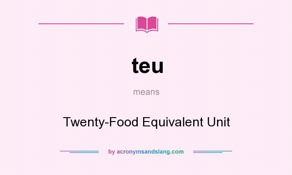 What does teu mean? It stands for Twenty-Food Equivalent Unit