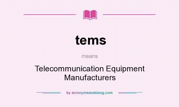 What does tems mean? It stands for Telecommunication Equipment Manufacturers