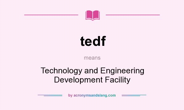 What does tedf mean? It stands for Technology and Engineering Development Facility