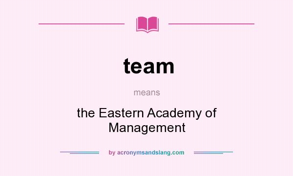 What does team mean? It stands for the Eastern Academy of Management