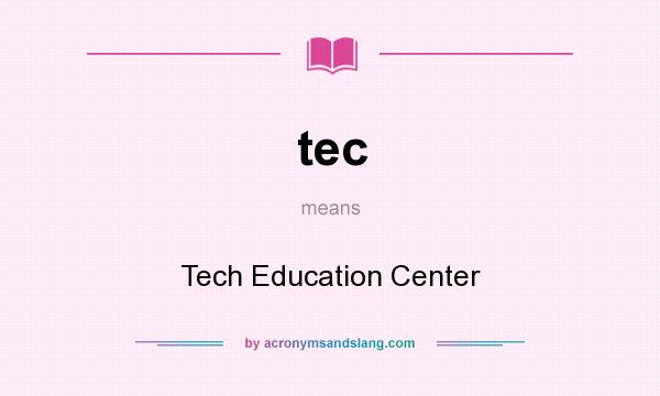 What does tec mean? It stands for Tech Education Center