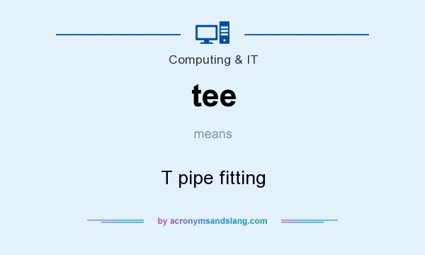 What does tee mean? It stands for T pipe fitting