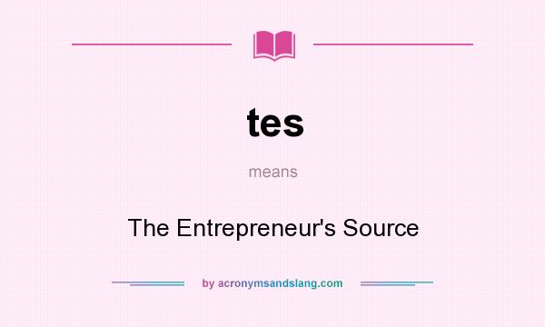 What does tes mean? It stands for The Entrepreneur`s Source