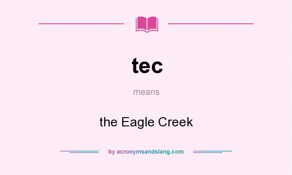 What does tec mean? It stands for the Eagle Creek