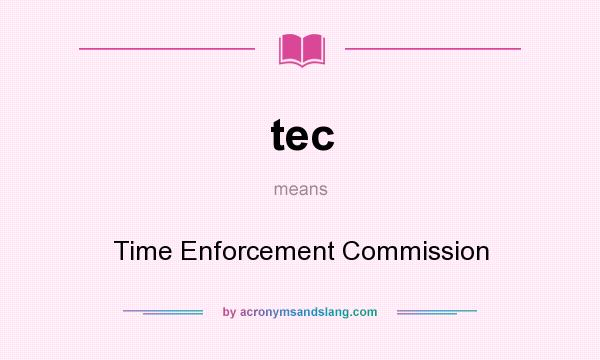 What does tec mean? It stands for Time Enforcement Commission