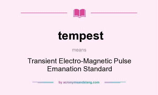 What does tempest mean? It stands for Transient Electro-Magnetic Pulse Emanation Standard