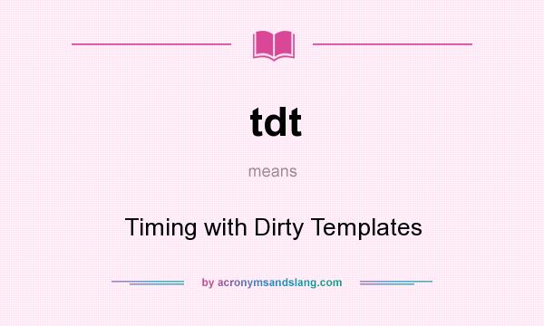 What does tdt mean? It stands for Timing with Dirty Templates