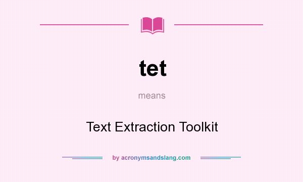 What does tet mean? It stands for Text Extraction Toolkit