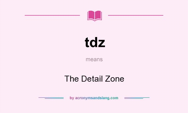 What does tdz mean? It stands for The Detail Zone