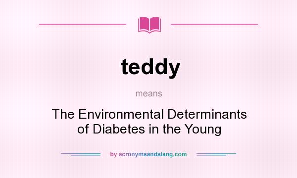 What does teddy mean? It stands for The Environmental Determinants of Diabetes in the Young