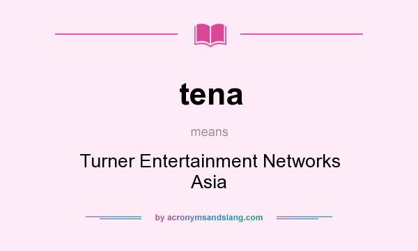 What does tena mean? It stands for Turner Entertainment Networks Asia