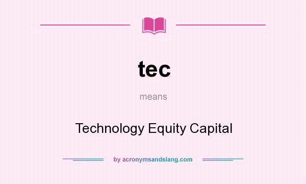 What does tec mean? It stands for Technology Equity Capital