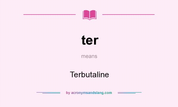 What does ter mean? It stands for Terbutaline