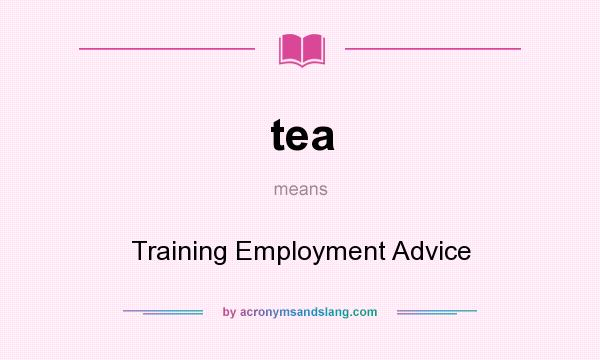 What does tea mean? It stands for Training Employment Advice