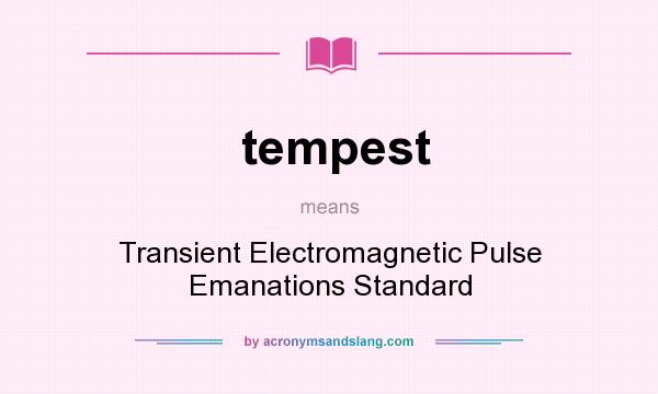 What does tempest mean? It stands for Transient Electromagnetic Pulse Emanations Standard