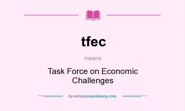 What does tfec mean? It stands for Task Force on Economic Challenges