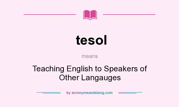 What does tesol mean? It stands for Teaching English to Speakers of Other Langauges