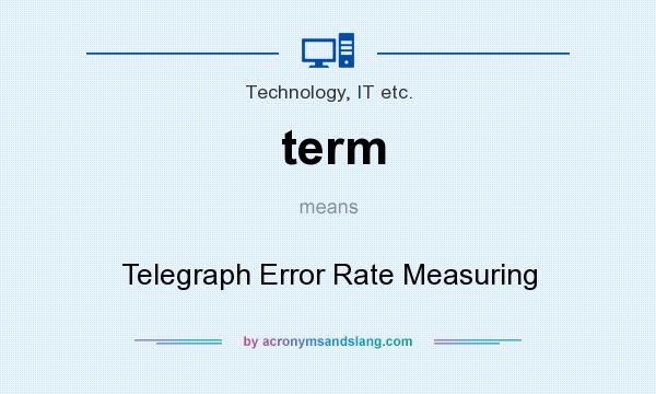 What does term mean? It stands for Telegraph Error Rate Measuring