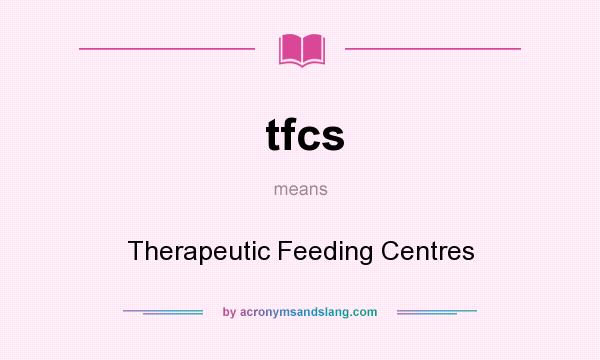 What does tfcs mean? It stands for Therapeutic Feeding Centres
