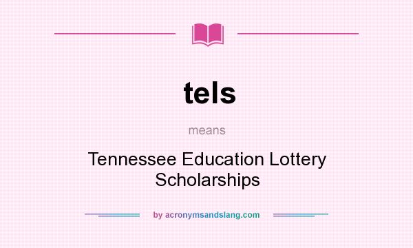 What does tels mean? It stands for Tennessee Education Lottery Scholarships