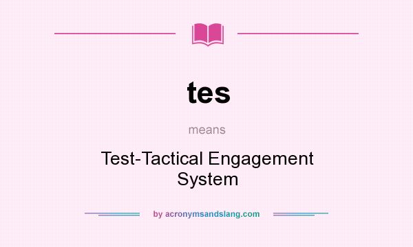 What does tes mean? It stands for Test-Tactical Engagement System