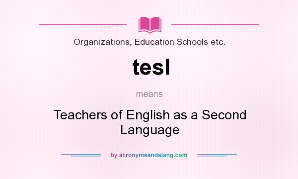 What does tesl mean? It stands for Teachers of English as a Second Language