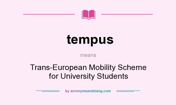 What does tempus mean? It stands for Trans-European Mobility Scheme for University Students