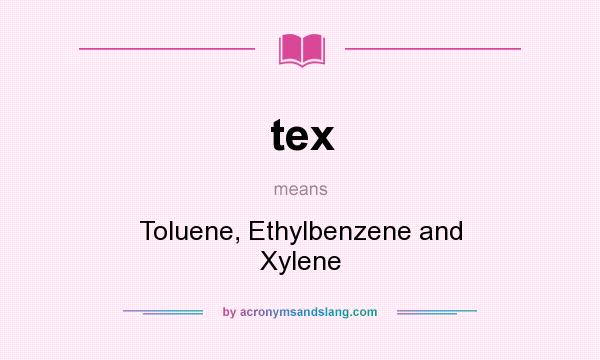 What does tex mean? It stands for Toluene, Ethylbenzene and Xylene