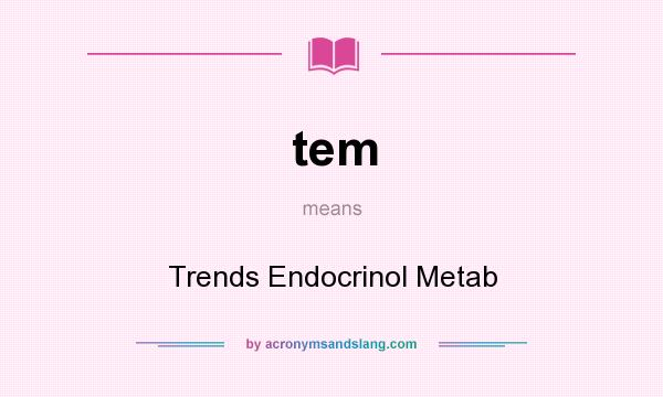 What does tem mean? It stands for Trends Endocrinol Metab