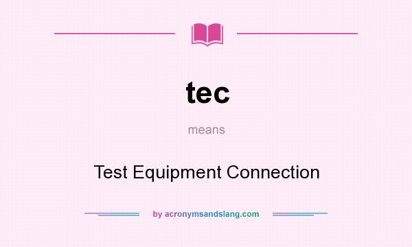What does tec mean? It stands for Test Equipment Connection