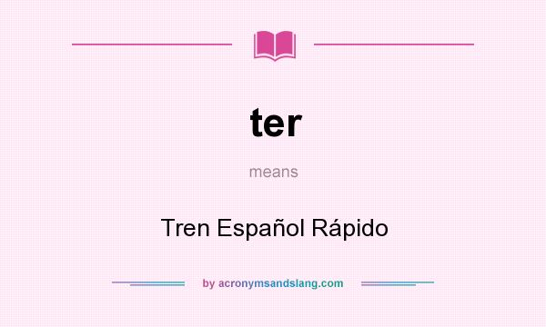 What does ter mean? It stands for Tren Español Rápido