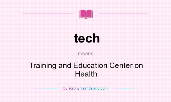What does tech mean? It stands for Training and Education Center on Health