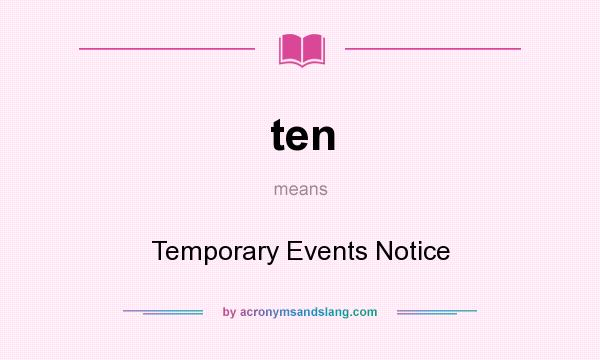 What does ten mean? It stands for Temporary Events Notice