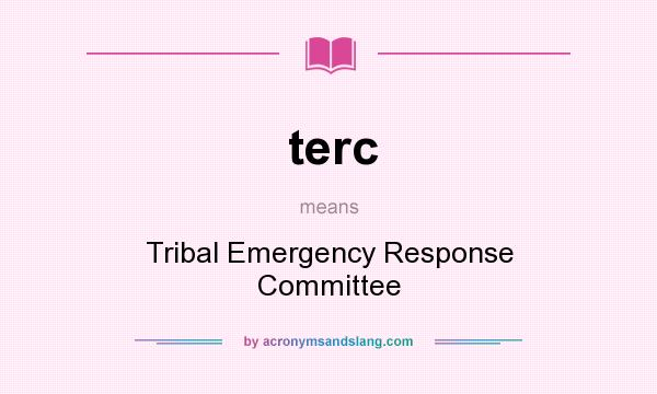 What does terc mean? It stands for Tribal Emergency Response Committee