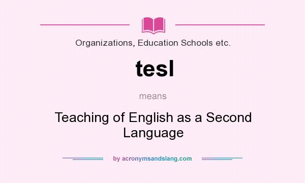 What does tesl mean? It stands for Teaching of English as a Second Language