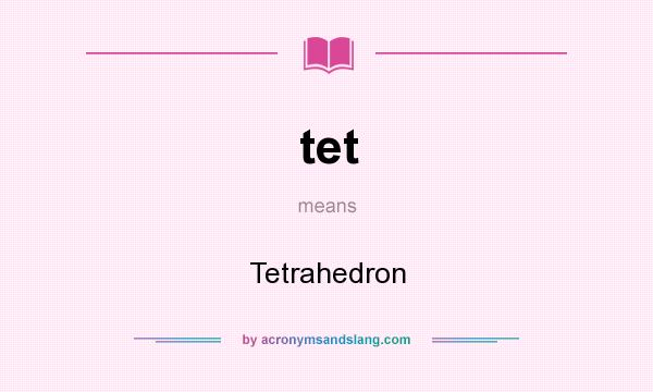 What does tet mean? It stands for Tetrahedron