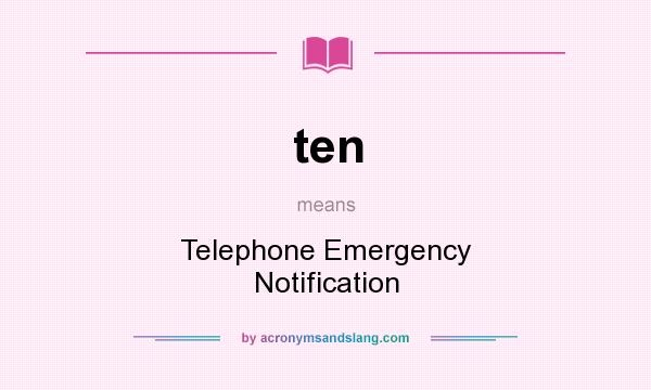 What does ten mean? It stands for Telephone Emergency Notification