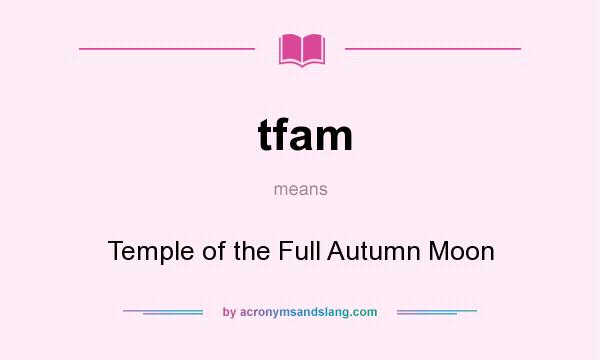 What does tfam mean? It stands for Temple of the Full Autumn Moon