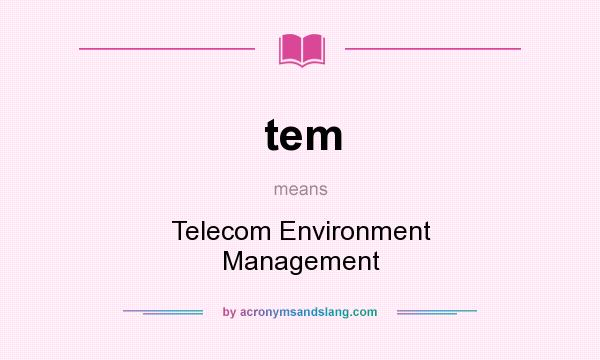 What does tem mean? It stands for Telecom Environment Management
