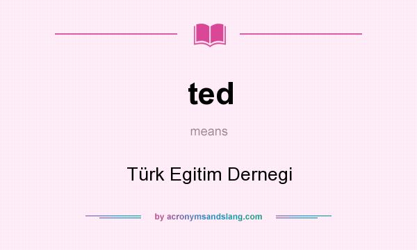 What does ted mean? It stands for Türk Egitim Dernegi