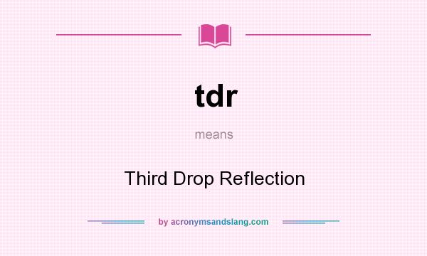 What does tdr mean? It stands for Third Drop Reflection