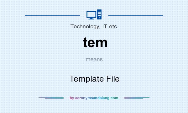 What does tem mean? It stands for Template File