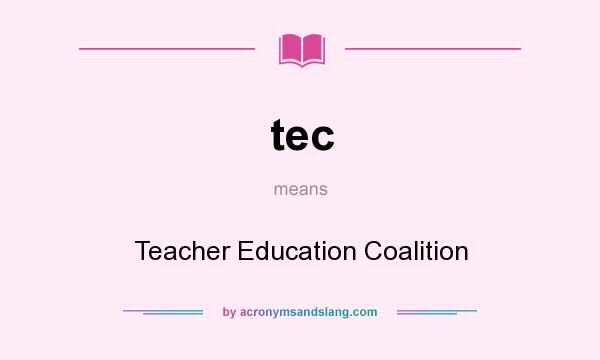 What does tec mean? It stands for Teacher Education Coalition
