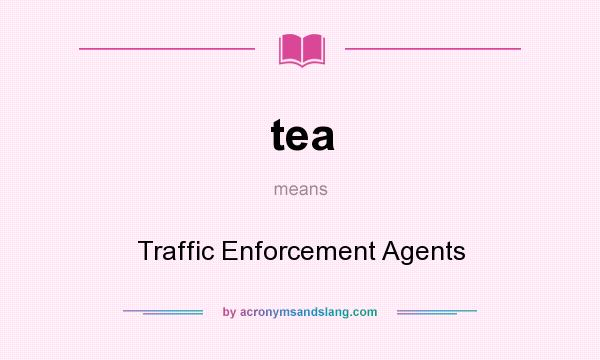 What does tea mean? It stands for Traffic Enforcement Agents