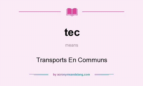 What does tec mean? It stands for Transports En Communs