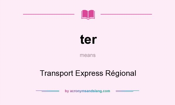 What does ter mean? It stands for Transport Express Régional