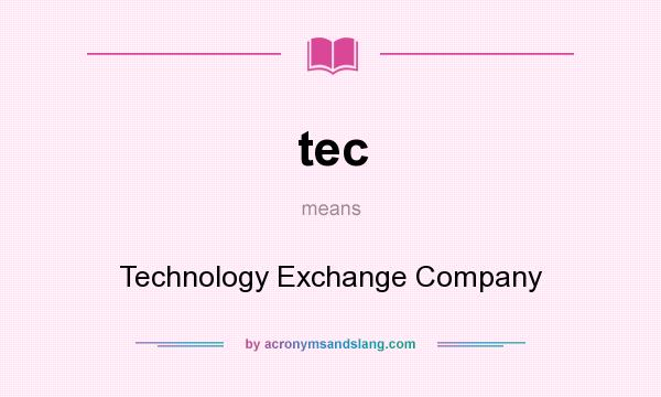 What does tec mean? It stands for Technology Exchange Company