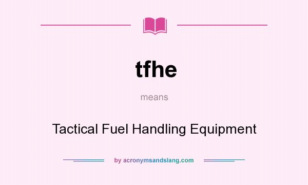 What does tfhe mean? It stands for Tactical Fuel Handling Equipment