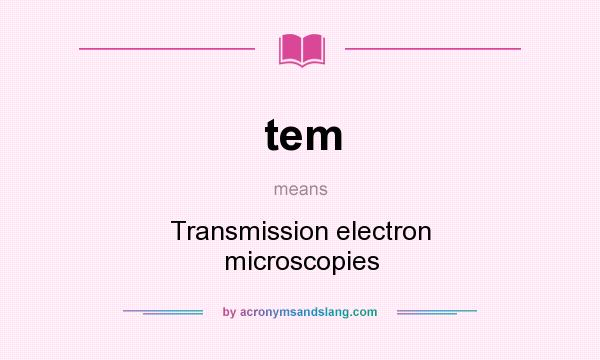 What does tem mean? It stands for Transmission electron microscopies