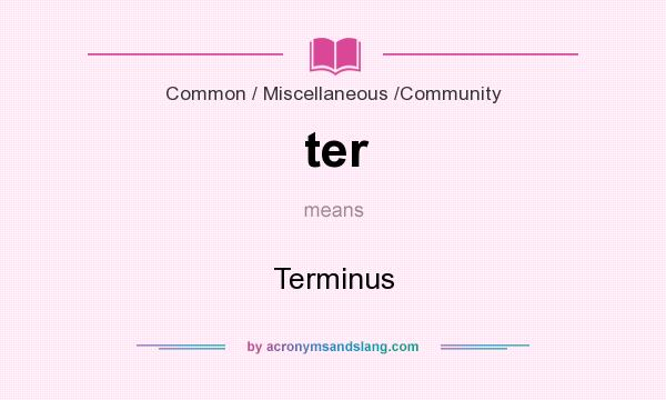 What does ter mean? It stands for Terminus